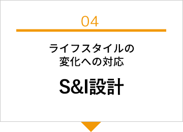 ライフスタイルの変化への対応S&I設計