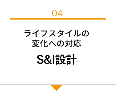 ライフスタイルの変化への対応S&I設計