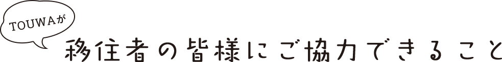 TOUWAが移住者も皆様にうご協力できること