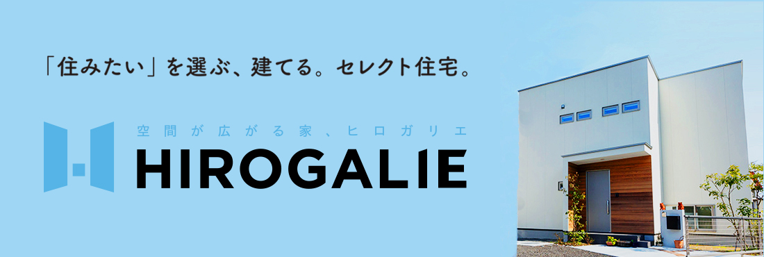 新しい家づくりのカタチ　セレクト住宅　HIROGALIE